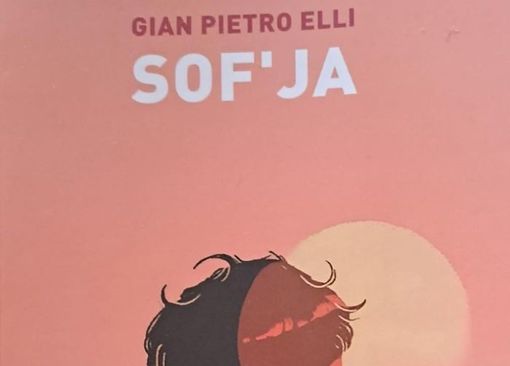 Il romanzo Sof'Ja di Gian Pietro Elli alla seconda edizione Il romanzo Sof'Ja di Gian Pietro Elli alla seconda edizione