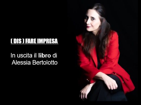 (Dis)Fare impresa, il nuovo libro di Alessia Bertolotto, da oggi acquistabile su internet (Dis)Fare impresa, il nuovo libro di Alessia Bertolotto, da oggi acquistabile su internet