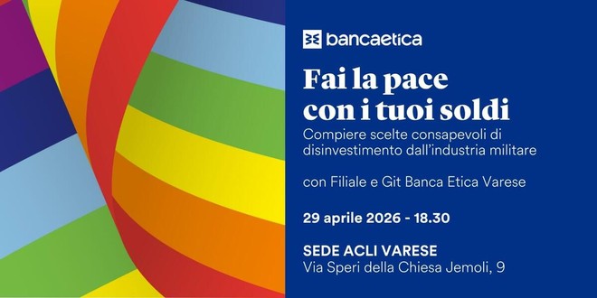 “Fai la pace con i tuoi soldi”: Banca Etica porta a Varese un incontro su finanza etica e disinvestimento dall’industria militare