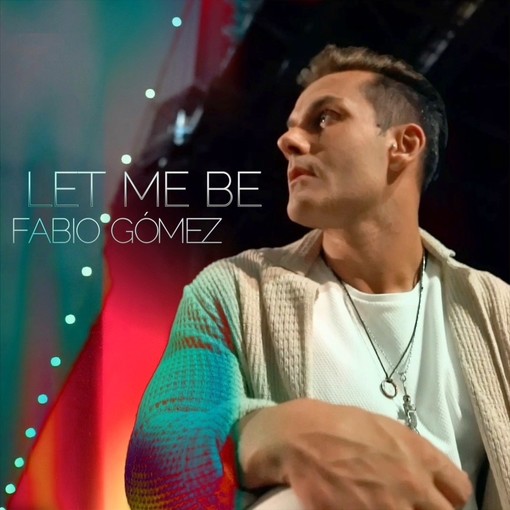 Dal 19 novembre in radio e nei digital store “LET ME BE” Il nuovo singolo e videoclip di FABIO GOMEZ