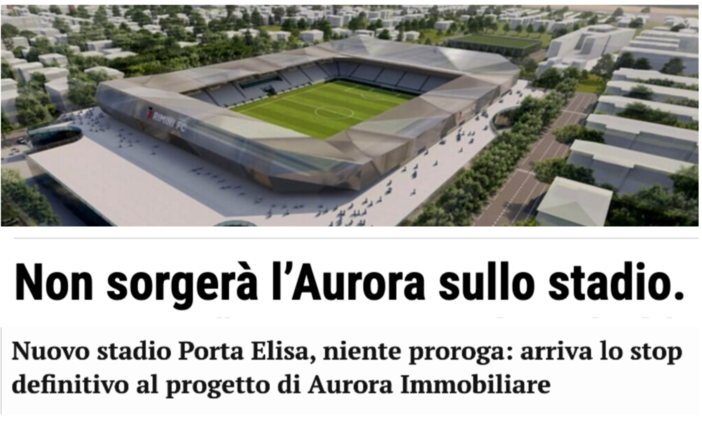 Sopra il progetto stadio di Rimini e i titoli di quotidiani online della città romagnola e di Lucca, dove il progetto di Aurora Immobiliare è stato stoppato due anni fa